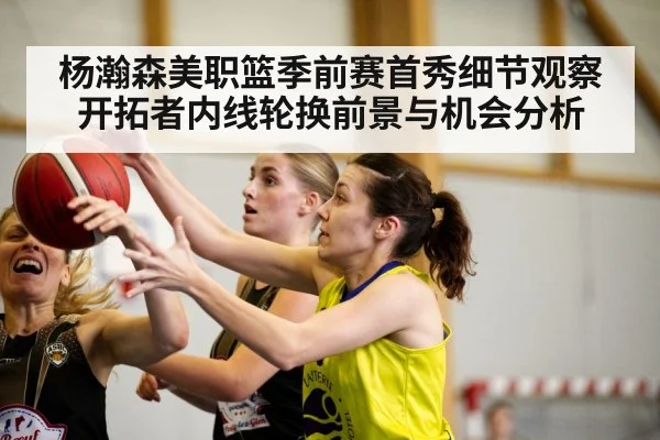 杨瀚森美职篮季前赛首秀细节观察 开拓者内线轮换前景与机会分析